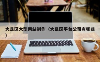灯塔大足区大型网站制作（大足区平台公司有哪些）