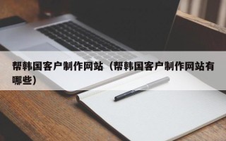 灯塔帮韩国客户制作网站（帮韩国客户制作网站有哪些）